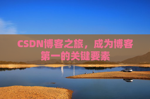 CSDN博客之旅,成为博客第一的关键要素